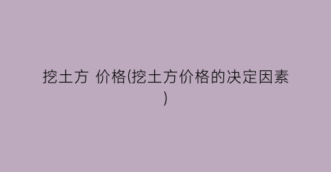 挖土方 价格(挖土方价格的决定因素)